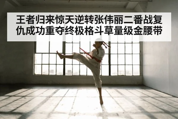 王者归来惊天逆转张伟丽二番战复仇成功重夺终极格斗草量级金腰带